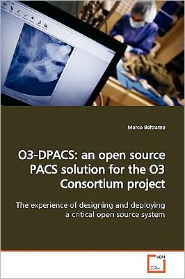 O3-dpacs: an Open Source Pacs Solution for the O3 Consortium Project: the Experience of Designing and Deploying a Critical Open Source System - Marco Beltrame - Bøger - VDM Verlag - 9783639175219 - 1. juli 2009