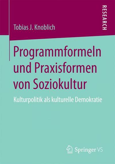 Cover for Tobias J Knoblich · Programmformeln Und Praxisformen Von Soziokultur: Kulturpolitik ALS Kulturelle Demokratie (Paperback Book) [1. Aufl. 2018 edition] (2017)