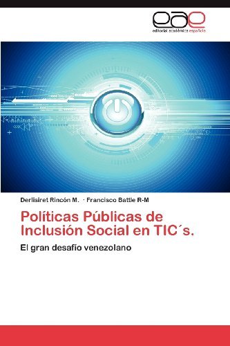 Políticas Públicas De Inclusión Social en Tic's.: El Gran Desafío Venezolano - Francisco Battle R-m - Kirjat - Editorial Académica Española - 9783659003219 - tiistai 8. toukokuuta 2012