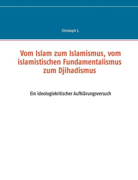 Vom Islam zum Islamismus, vom islami - S. - Bøger -  - 9783743153219 - 29. maj 2017