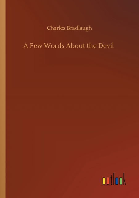 A Few Words About the Devil - Charles Bradlaugh - Böcker - Outlook Verlag - 9783752328219 - 20 juli 2020