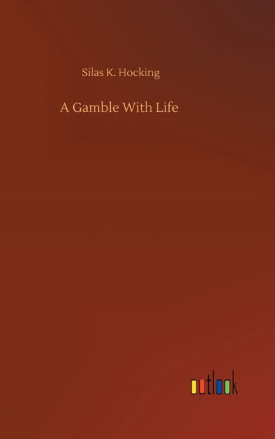 Cover for Silas K Hocking · A Gamble With Life (Hardcover Book) (2020)