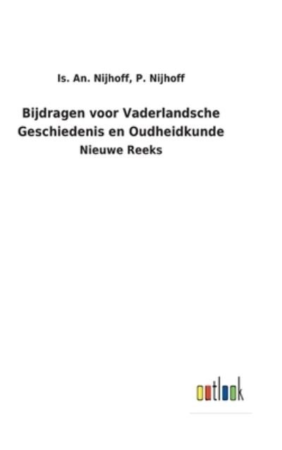 Bijdragen voor Vaderlandsche Geschiedenis en Oudheidkunde - Is an Nijhoff P Nijhoff - Livres - Outlook Verlag - 9783752472219 - 3 février 2022