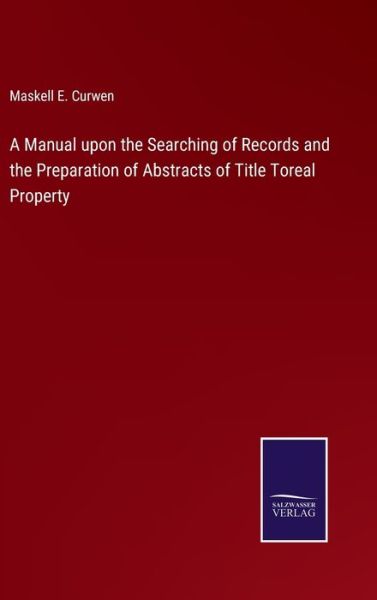A Manual upon the Searching of Records and the Preparation of Abstracts of Title Toreal Property - Maskell E. Curwen - Livros - Bod Third Party Titles - 9783752571219 - 23 de fevereiro de 2022