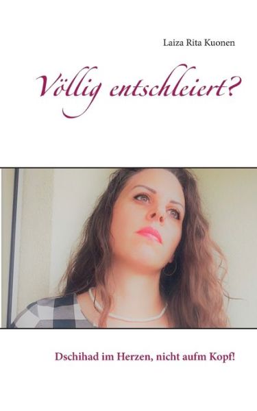 Cover for Laiza Rita Kuonen · Voellig entschleiert?: Dschihad im Herzen, nicht aufm Kopf! (Paperback Book) (2020)