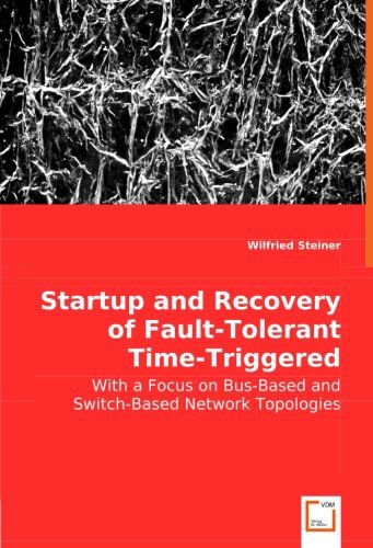 Startup and Recovery of Fault-tolerant Time-triggered Communication: with a Focus on Bus-based and Switch-based Network Topologies - Wilfried Steiner - Livros - VDM Verlag Dr. Müller - 9783836495219 - 17 de abril de 2008