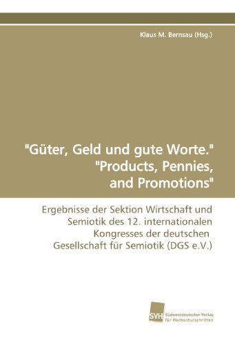 Cover for Klaus M. Bernsau (Hsg.) · &quot;Güter, Geld Und Gute Worte.&quot; &quot;Products, Pennies, and Promotions&quot;: Ergebnisse Der Sektion Wirtschaft Und Semiotik Des 12. Internationalen Kongresses ... Für Semiotik (Dgs E.v.) (German Edition) (Paperback Book) [German edition] (2009)