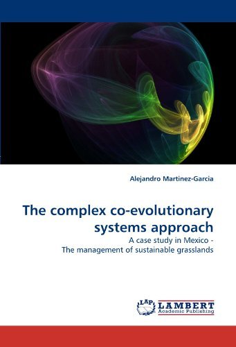 The Complex Co-evolutionary Systems Approach: a Case Study in Mexico - the Management of Sustainable Grasslands - Alejandro Martinez-garcia - Books - LAP Lambert Academic Publishing - 9783838350219 - June 29, 2010