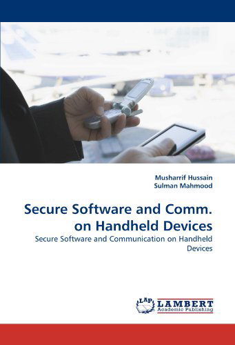 Secure Software and Comm. on Handheld Devices: Secure Software and Communication on Handheld Devices - Sulman Mahmood - Books - LAP LAMBERT Academic Publishing - 9783838363219 - January 30, 2011