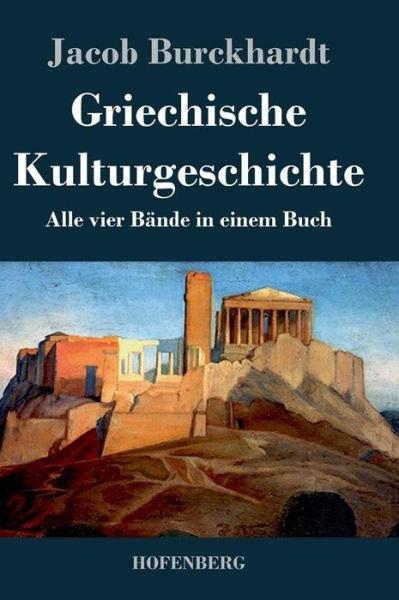 Cover for Jacob Burckhardt · Griechische Kulturgeschichte: Alle vier Bande in einem Buch (Inbunden Bok) (2014)