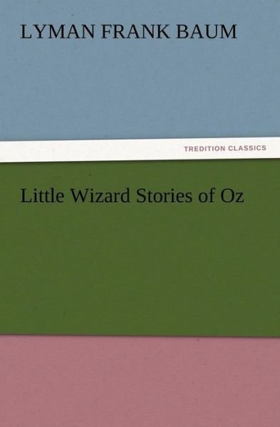 Little Wizard Stories of Oz - L. Frank Baum - Livres - TREDITION CLASSICS - 9783847215219 - 13 décembre 2012
