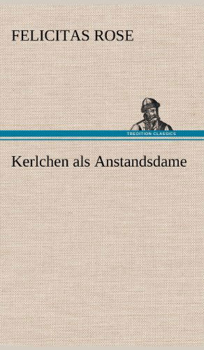 Kerlchen Als Anstandsdame - Felicitas Rose - Boeken - TREDITION CLASSICS - 9783847260219 - 12 mei 2012