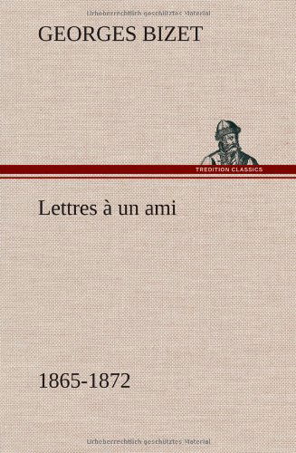 Lettres a Un Ami, 1865-1872 - Georges Bizet - Böcker - TREDITION CLASSICS - 9783849138219 - 22 november 2012
