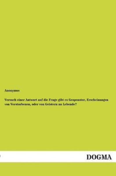 Cover for Anonymus · Versuch einer Antwort auf die Frage gibt es Gespenster, Erscheinungen von Verstorbenen, oder von Geistern an Lebende? (Paperback Book) [German edition] (2012)