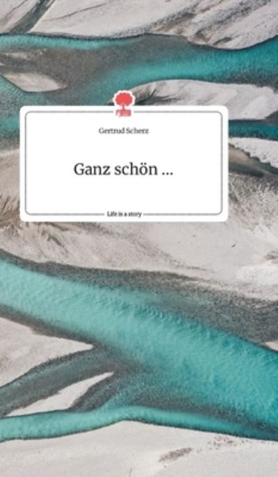 Cover for Gertrud Scherz · Ganz schoen ... Life is a Story - story.one (Gebundenes Buch) (2021)