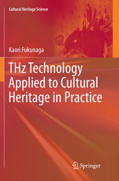 Cover for Kaori Fukunaga · THz Technology Applied to Cultural Heritage in Practice (Book) [Softcover reprint of the original 1st ed. 2016 edition] (2018)