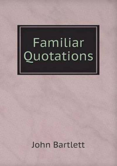 Cover for John Bartlett · Familiar Quotations (Paperback Book) (2014)