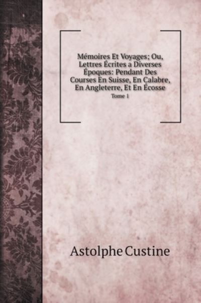 Cover for Astolphe Custine · Mémoires Et Voyages; Ou, Lettres Écrites a Diverses Époques (Hardcover Book) (2022)