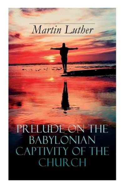 Cover for Martin Luther · Prelude on the Babylonian Captivity of the Church (Pocketbok) (2019)