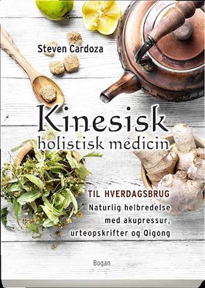 Kinesisk holistisk medicin - Steven Cardoza - Books - Gyldendal - 9788703082219 - January 29, 2018