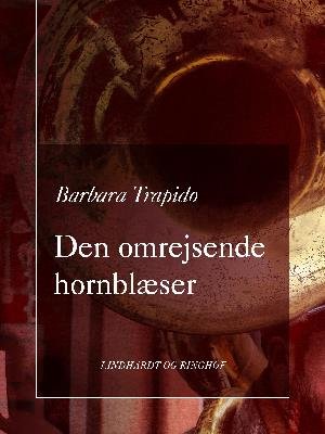 Cover for Barbara Trapido · Den omrejsende hornblæser (Sewn Spine Book) [1st edition] (2018)