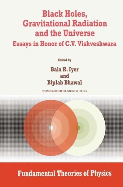 Cover for B R Iyer · Black Holes, Gravitational Radiation and the Universe: Essays in Honor of C.V. Vishveshwara - Fundamental Theories of Physics (Paperback Book) [1st ed. Softcover of orig. ed. 1998 edition] (2010)