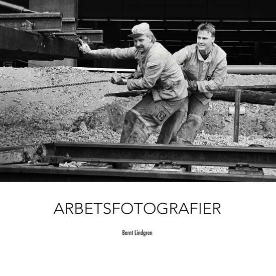 Cover for Bernt Lindgren · Arbetsfotografier : Arbetsfotografier (Paperback Book) (2018)