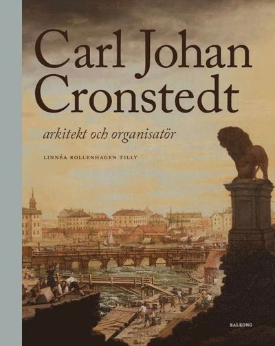 Cover for Linnéa Rollenhagen Tilly · Carl Johan Cronstedt : arkitekt och organisatör (Bound Book) (2017)