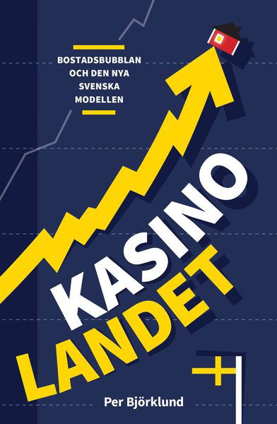 Cover for Per Björklund · Kasinolandet : bostadsbubblan och den nya svenska modellen (Book) (2017)