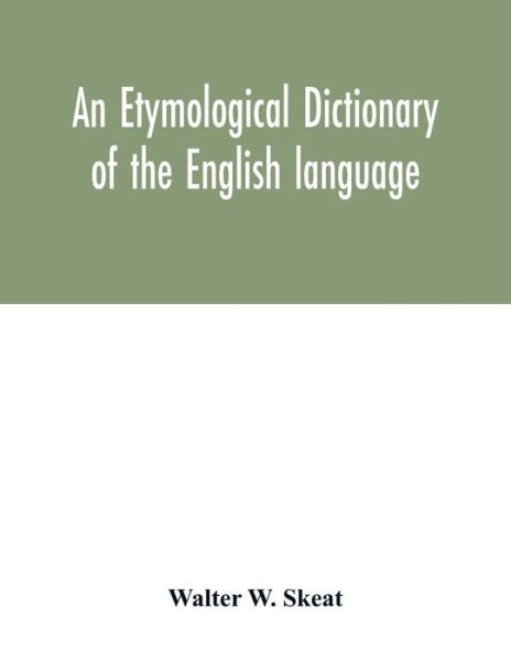 An etymological dictionary of the English language - Walter W Skeat - Books - Alpha Edition - 9789354032219 - June 29, 2020