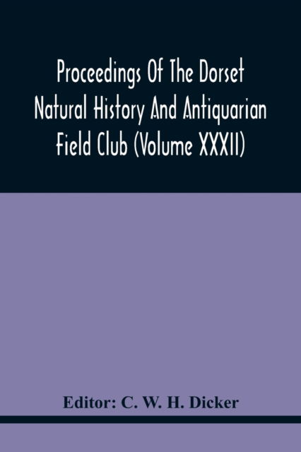 Cover for C W H Dicker · Proceedings Of The Dorset Natural History And Antiquarian Field Club (Volume Xxxii) (Paperback Book) (2021)