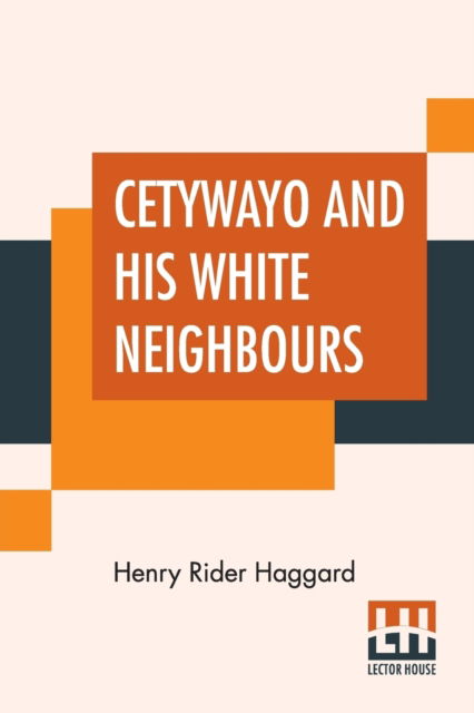 Cetywayo And His White Neighbours - Sir H Rider Haggard - Books - Lector House - 9789388370219 - July 8, 2019