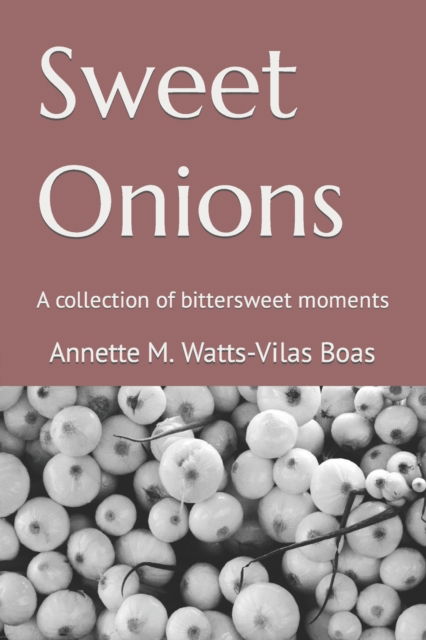 Cover for Annette M Watts-Vilas Boas · Sweet Onions: A collection of bittersweet moments (Paperback Book) (2022)