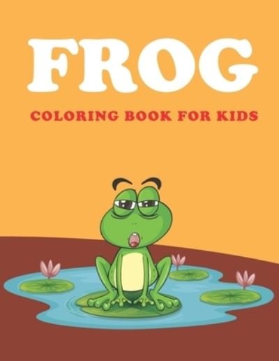 Cover for Jpc Book House · Frog Coloring Book for Kids: Frog Coloring Book for Kids Ages 4-8 (Paperback Bog) (2021)