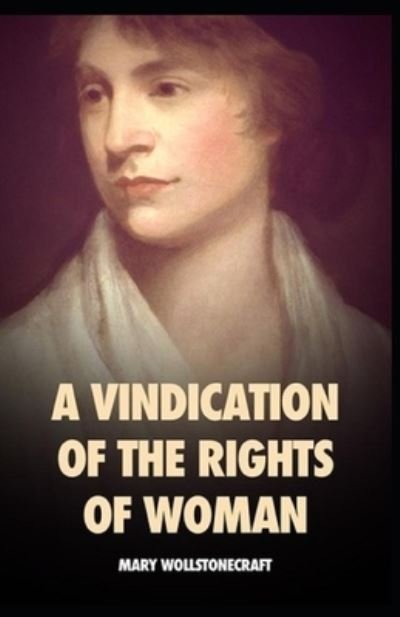 A Vindication of the Rights of Woman: illustrated edition - Mary Wollstonecraft - Boeken - Independently Published - 9798518814219 - 11 juni 2021