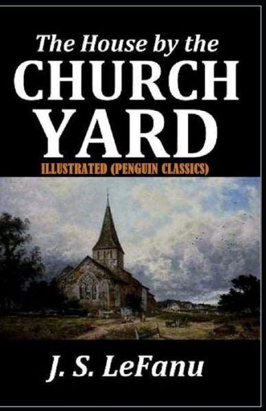 Cover for Joseph Sheridan Le Fanu · The House by the Church-Yard By Joseph Sheridan Le Fanu Illustrated (Penguin Classics) (Paperback Book) (2021)