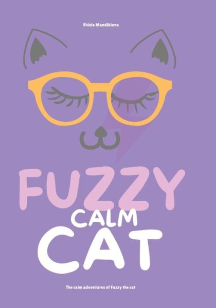 Cover for Shiela Mandikiana · Fuzzy Calm Cat: The calm adventures of Fuzzy the cat. (Paperback Book) (2021)