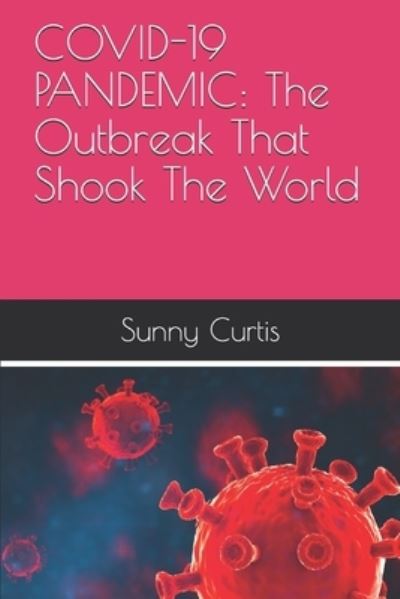 Cover for Sunny Curtis · Covid-19 Pandemic: The Outbreak That Shook The World (Paperback Book) (2021)