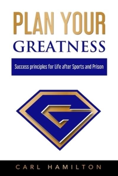 Cover for Carl Hamilton · Plan Your Greatness: Success Principles for Life after Sports &amp; Prison (Paperback Book) (2020)