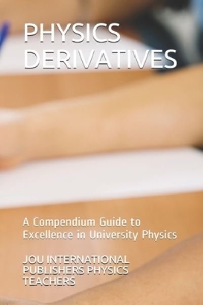 Cover for Jou International Publishers P Teachers · Physics Derivatives: A Compendium Guide to Excellence in University Physics (Paperback Bog) (2020)