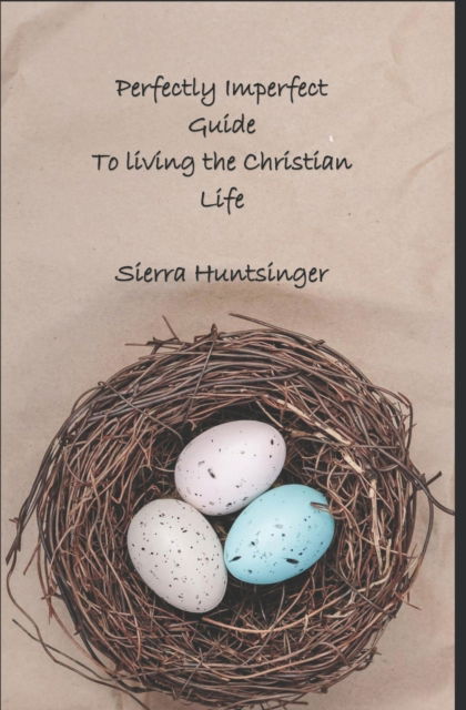 Cover for Sierra Huntsinger · Perfectly Imperfect Guide To Living the Christian Life (Paperback Book) (2021)