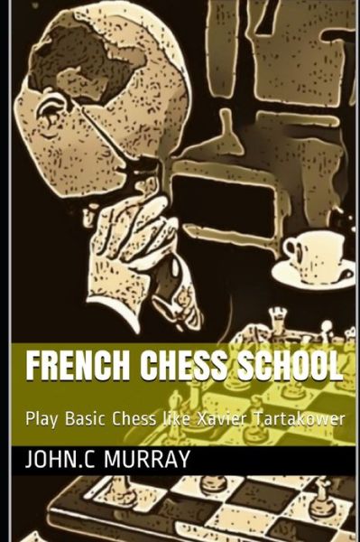 Cover for John C Murray · French Chess School: Play Basic Chess like Xavier Tartakower (Paperback Book) (2020)