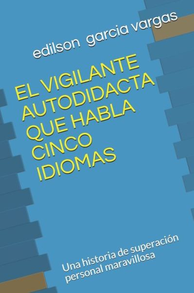 Cover for Edilson Garcia Vargas · El Vigilante Autodidacta Que Habla Cinco Idiomas (Paperback Book) (2020)