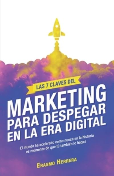 Las 7 claves del marketing para despegar en la era digital - Erasmo Herrera - Kirjat - Independently Published - 9798670367219 - torstai 10. syyskuuta 2020