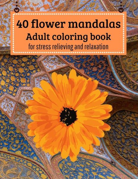 40 Flower mandalas, Adult coloring book - Agons Ntgmi - Książki - Independently Published - 9798703197219 - 1 lutego 2021