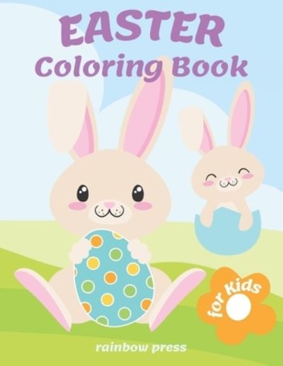 Cover for Rainbow Press · Easter Coloring Book for Kids: Keep your children busy and unleash their creativity with these easy to color large images created for kids of all ages from toddler to preschooler to kindergarteners. Great as a basket stuffer and as an egg hunt gift. (Paperback Book) (2021)