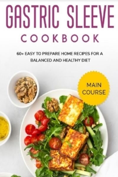 Cover for Njoku Caleb · Gastric Sleeve Cookbook: MAIN COURSE - 60+ Easy to prepare at home recipes for a balanced and healthy diet (Pocketbok) (2021)