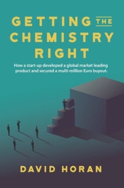 Cover for David Horan · Getting The Chemistry Right: How a start-up developed a global market leading product and secured a multi-million Euro buyout (Paperback Book) (2021)