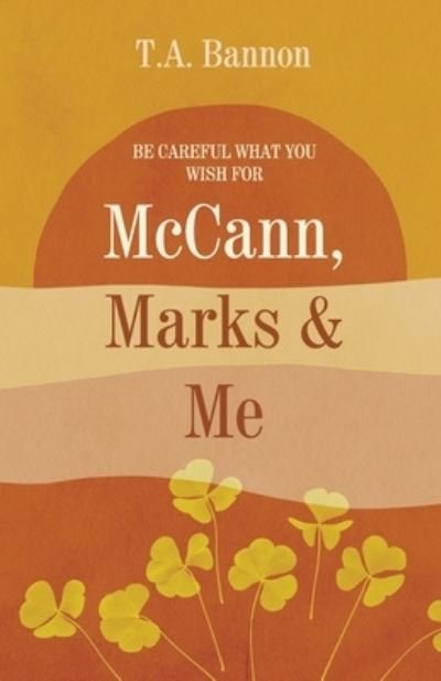 McCANN, MARKS & ME: Be careful what you wish for - T a Bannon - Bøger - Independently Published - 9798766736219 - 13. november 2021