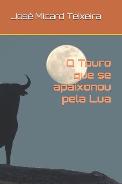 Cover for Jose Micard Teixeira · O Touro que se apaixonou pela Lua (Paperback Book) (2023)